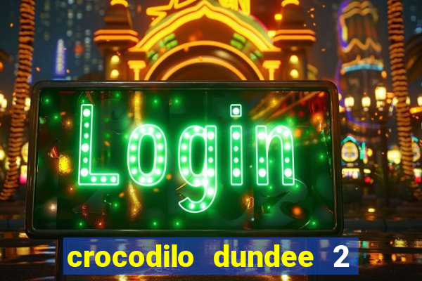 crocodilo dundee 2 filme completo dublado